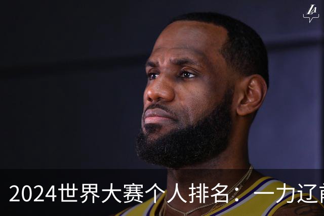 2024世界大赛个人排名：一力辽前三 李轩豪稍领先